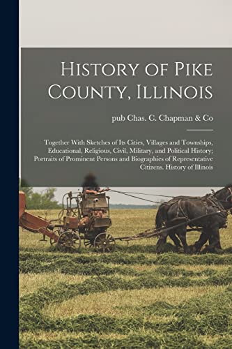 Imagen de archivo de History of Pike County, Illinois; Together With Sketches of its Cities, Villages and Townships, Educational, Religious, Civil, Military, and Political History; Portraits of Prominent Persons and Biographies of Representative Citizens. History of Illinois a la venta por PBShop.store US