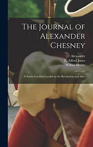 Stock image for The Journal of Alexander Chesney: A South Carolina Loyalist in the Revolution and After for sale by GreatBookPrices