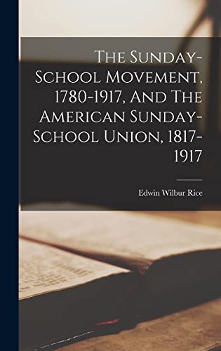 Stock image for The Sunday-school Movement, 1780-1917, And The American Sunday-school Union, 1817-1917 for sale by THE SAINT BOOKSTORE