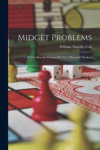 Stock image for Midget Problems: All The Ideas In Position Of 2 Vs. 2 Pieces In Checkers for sale by THE SAINT BOOKSTORE