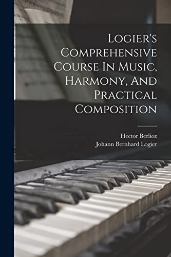 Imagen de archivo de Logier's Comprehensive Course In Music, Harmony, And Practical Composition a la venta por THE SAINT BOOKSTORE