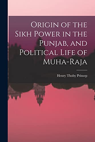 Stock image for Origin of the Sikh Power in the Punjab, and Political Life of Muha-Raja for sale by THE SAINT BOOKSTORE