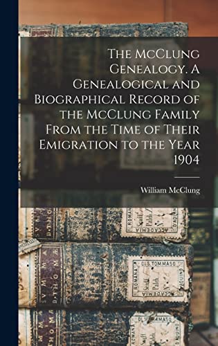 Beispielbild fr The McClung Genealogy. A Genealogical and Biographical Record of the McClung Family From the Time of Their Emigration to the Year 1904 zum Verkauf von GreatBookPrices