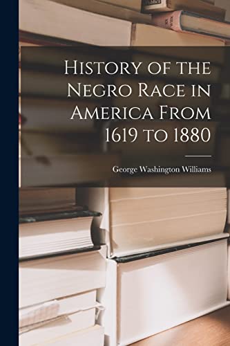 Beispielbild fr History of the Negro Race in America From 1619 to 1880 zum Verkauf von GreatBookPrices