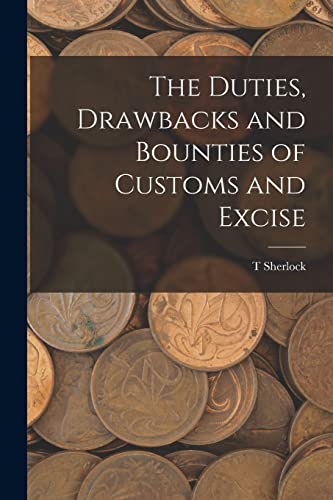 Stock image for The Duties, Drawbacks and Bounties of Customs and Excise for sale by THE SAINT BOOKSTORE