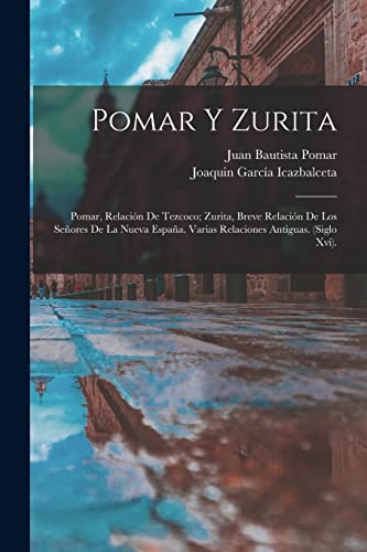 Stock image for POMAR Y ZURITA. POMAR, RELACIN DE TEZCOCO; ZURITA, BREVE RELACIN DE LOS SEORES DE LA NUEVA ESPAA. VARIAS RELACIONES ANTIGUAS. (SIGLO XVI). for sale by KALAMO LIBROS, S.L.