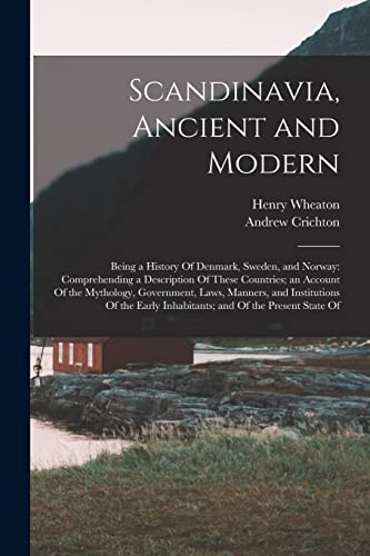Stock image for Scandinavia, Ancient and Modern: Being a History Of Denmark, Sweden, and Norway: Comprehending a Description Of These Countries; an Account Of the Myt for sale by GreatBookPrices