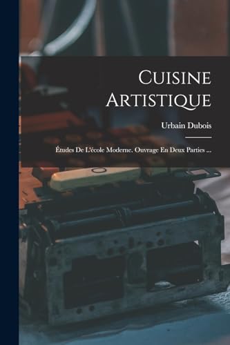 Beispielbild fr Cuisine Artistique: Etudes De L'ecole Moderne. Ouvrage En Deux Parties . zum Verkauf von THE SAINT BOOKSTORE