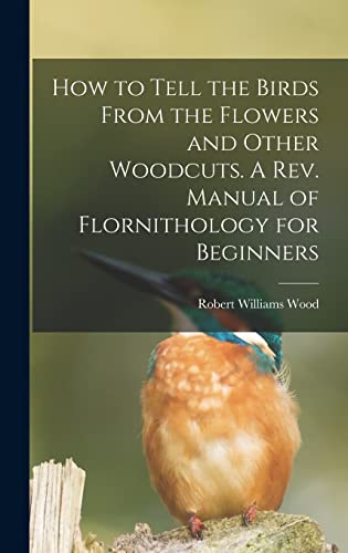 Stock image for How to Tell the Birds From the Flowers and Other Woodcuts. A rev. Manual of Flornithology for Beginners for sale by GreatBookPrices