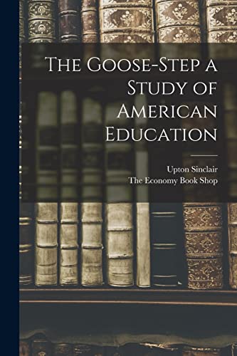 Imagen de archivo de The Goose-Step a Study of American Education a la venta por GreatBookPrices