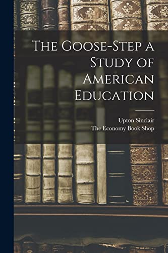 Stock image for The Goose-Step a Study of American Education for sale by GreatBookPrices