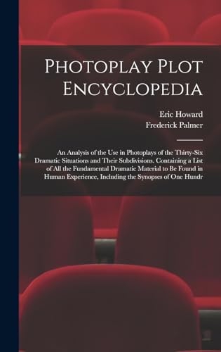 Stock image for Photoplay Plot Encyclopedia; an Analysis of the use in Photoplays of the Thirty-six Dramatic Situations and Their Subdivisions. Containing a List of all the Fundamental Dramatic Material to be Found in Human Experience, Including the Synopses of one Hundr for sale by THE SAINT BOOKSTORE