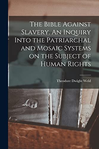 Stock image for The Bible Against Slavery. An Inquiry Into the Patriarchal and Mosaic Systems on the Subject of Human Rights for sale by THE SAINT BOOKSTORE