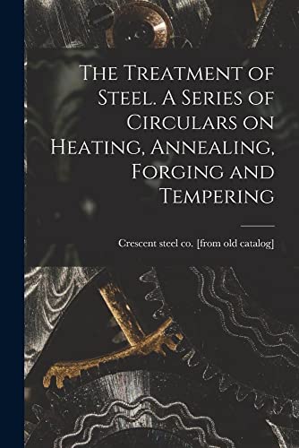 Imagen de archivo de The Treatment of Steel. A Series of Circulars on Heating, Annealing, Forging and Tempering a la venta por PBShop.store US
