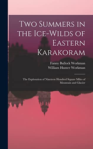 Stock image for Two Summers in the Ice-wilds of Eastern Karakoram; the Exploration of Nineteen Hundred Square Miles of Mountain and Glacier for sale by GreatBookPrices
