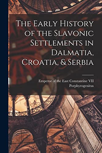 Stock image for The Early History of the Slavonic Settlements in Dalmatia, Croatia, & Serbia for sale by THE SAINT BOOKSTORE