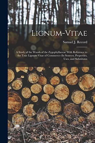 Stock image for Lignum-vitae; a Study of the Woods of the Zygophyllaceae With Reference to the True Lignum-vitae of Commerce--its Sources, Properties, Uses, and Substitutes for sale by THE SAINT BOOKSTORE