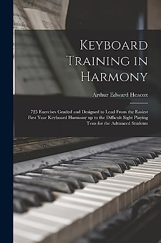 Imagen de archivo de Keyboard Training in Harmony: 725 Exercises Graded and Designed to Lead From the Easiest First Year Keyboard Harmony up to the Difficult Sight Playing Tests for the Advanced Students a la venta por THE SAINT BOOKSTORE