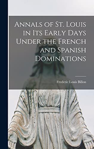 Stock image for Annals of St. Louis in its Early Days Under the French and Spanish Dominations for sale by GreatBookPrices