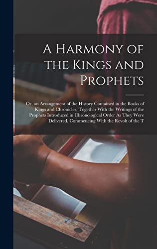9781015993297: A Harmony of the Kings and Prophets: Or, an Arrangement of the History Contained in the Books of Kings and Chronicles, Together With the Writings of ... Commencing With the Revolt of the T