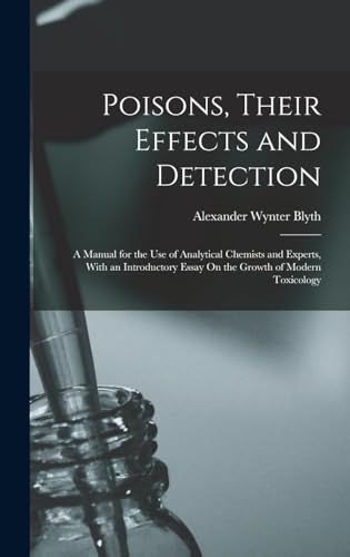Imagen de archivo de Poisons, Their Effects and Detection: A Manual for the Use of Analytical Chemists and Experts, With an Introductory Essay On the Growth of Modern Toxicology a la venta por THE SAINT BOOKSTORE