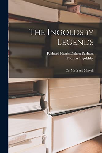 Imagen de archivo de The Ingoldsby Legends: Or, Mirth and Marvels a la venta por Books Unplugged