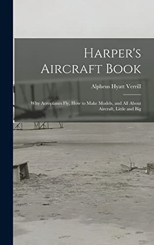Beispielbild fr Harper's Aircraft Book: Why Aeroplanes Fly, How to Make Models, and All About Aircraft, Little and Big zum Verkauf von GreatBookPrices