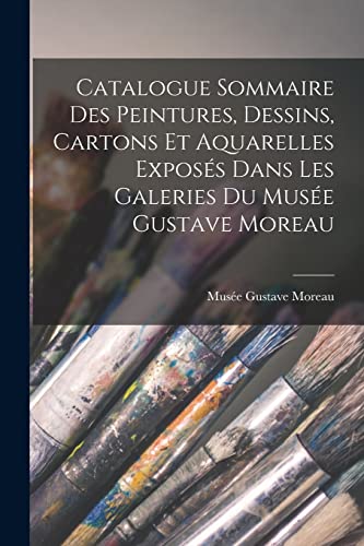 Stock image for Catalogue Sommaire Des Peintures, Dessins, Cartons Et Aquarelles Expos?s Dans Les Galeries Du Mus?e Gustave Moreau for sale by PBShop.store US