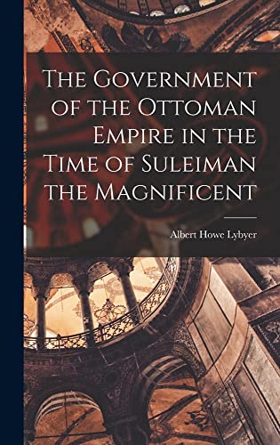 Stock image for The Government of the Ottoman Empire in the Time of Suleiman the Magnificent for sale by GreatBookPrices