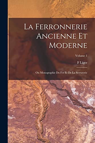 Imagen de archivo de La Ferronnerie Ancienne Et Moderne: Ou Monographie Du Fer Et De La Serrurerie; Volume 1 a la venta por THE SAINT BOOKSTORE