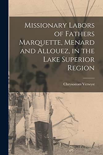 Imagen de archivo de Missionary Labors of Fathers Marquette, Menard and Allouez, in the Lake Superior Region a la venta por THE SAINT BOOKSTORE