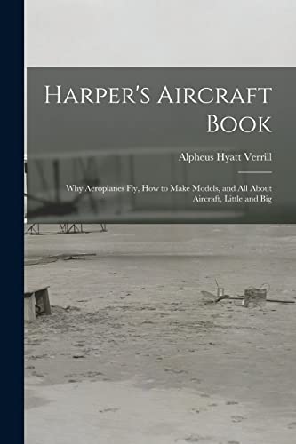 Beispielbild fr Harper's Aircraft Book: Why Aeroplanes Fly, How to Make Models, and All About Aircraft, Little and Big zum Verkauf von THE SAINT BOOKSTORE