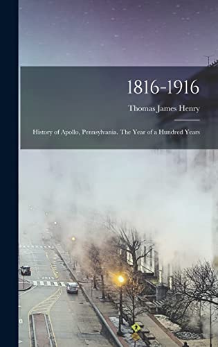 Stock image for 1816-1916; History of Apollo, Pennsylvania. The Year of a Hundred Years for sale by PBShop.store US