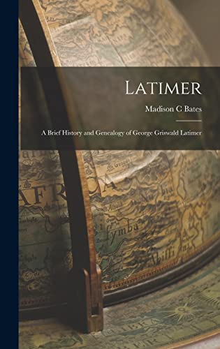 Imagen de archivo de Latimer: A Brief History and Genealogy of George Griswald Latimer a la venta por GreatBookPrices