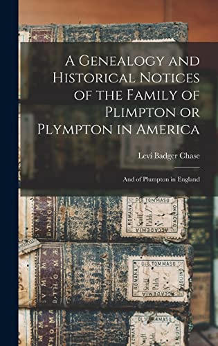 Stock image for A Genealogy and Historical Notices of the Family of Plimpton or Plympton in America: And of Plumpton in England for sale by GreatBookPrices