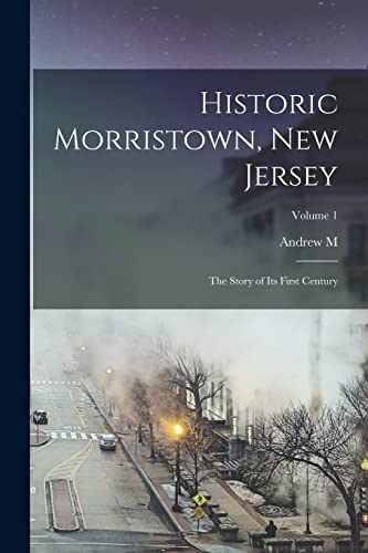 Imagen de archivo de Historic Morristown, New Jersey: The Story of its First Century; Volume 1 a la venta por GreatBookPrices