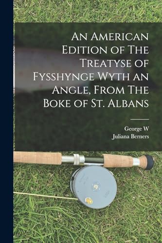 Beispielbild fr An American Edition of The Treatyse of Fysshynge Wyth an Angle, From The Boke of St. Albans zum Verkauf von THE SAINT BOOKSTORE
