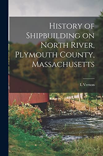 Beispielbild fr History of Shipbuilding on North River, Plymouth County, Massachusetts zum Verkauf von GreatBookPrices