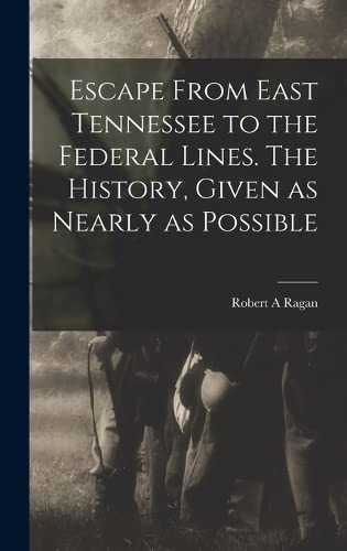 Stock image for Escape From East Tennessee to the Federal Lines. The History, Given as Nearly as Possible for sale by PBShop.store US