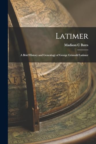 Imagen de archivo de Latimer: A Brief History and Genealogy of George Griswald Latimer a la venta por GreatBookPrices