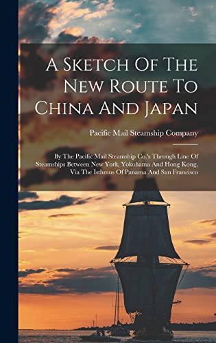 9781016008723: A Sketch Of The New Route To China And Japan: By The Pacific Mail Steamship Co.'s Through Line Of Steamships Between New York, Yokohama And Hong Kong, Via The Isthmus Of Panama And San Francisco