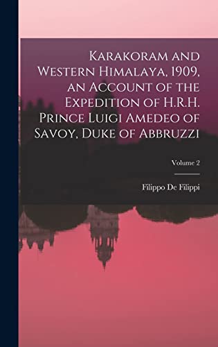 Beispielbild fr Karakoram and Western Himalaya, 1909, an Account of the Expedition of H.R.H. Prince Luigi Amedeo of Savoy, Duke of Abbruzzi; Volume 2 zum Verkauf von PBShop.store US