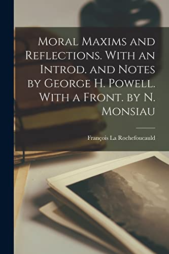 Imagen de archivo de Moral Maxims and Reflections. With an Introd. and Notes by George H. Powell. With a Front. by N. Monsiau a la venta por Chiron Media