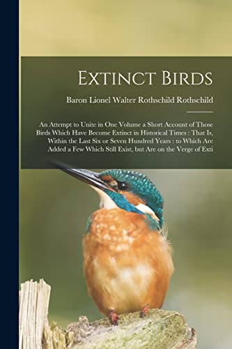 9781016011945: Extinct Birds: An Attempt to Unite in one Volume a Short Account of Those Birds Which Have Become Extinct in Historical Times: That is, Within the ... Still Exist, but are on the Verge of Exti