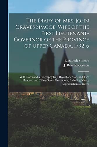 Stock image for The Diary of Mrs. John Graves Simcoe, Wife of the First Lieutenant-governor of the Province of Upper Canada, 1792-6: With Notes and a Biography by J. . Including Ninety Reproductions of Intere for sale by ALLBOOKS1