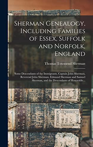 Stock image for Sherman Genealogy, Including Families of Essex, Suffolk and Norfolk, England [electronic Resource]: Some Descendants of the Immigrants, Captain John Sherman, Reverend John Sherman, Edmund Sherman and Samuel Sherman, and the Descendants of Honorable. for sale by THE SAINT BOOKSTORE