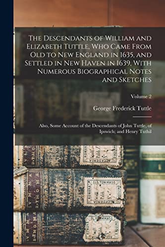 Stock image for The Descendants of William and Elizabeth Tuttle, who Came From old to New England in 1635, and Settled in New Haven in 1639, With Numerous Biographica for sale by Chiron Media