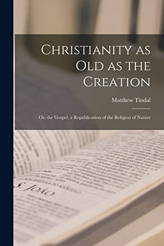 Imagen de archivo de Christianity as old as the Creation: Or, the Gospel, a Republication of the Religion of Nature a la venta por GreatBookPrices