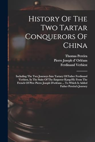 Imagen de archivo de History Of The Two Tartar Conquerors Of China: Including The Two Journeys Into Tartary Of Father Ferdinand Verbiest, In The Suite Of The Emperor Kang-hi: From The French Of Pere Pierre Joseph D'orleans . To Which Is Added Father Pereira's Journey a la venta por THE SAINT BOOKSTORE