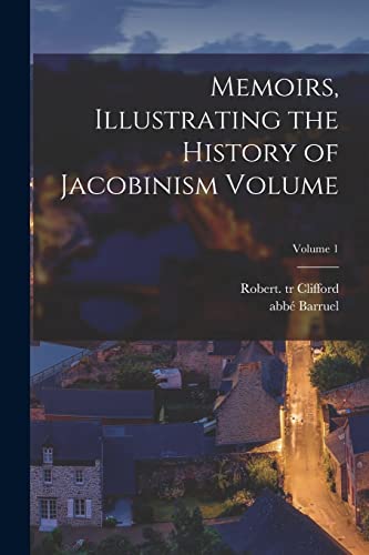 Imagen de archivo de Memoirs, Illustrating the History of Jacobinism Volume; Volume 1 a la venta por THE SAINT BOOKSTORE